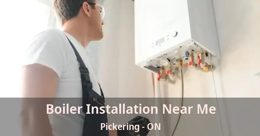 Boiler Installation Near Me Pickering - ON